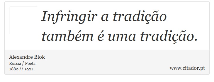 Infringir a tradição também é uma tradição. - Alexandre Blok - Frases