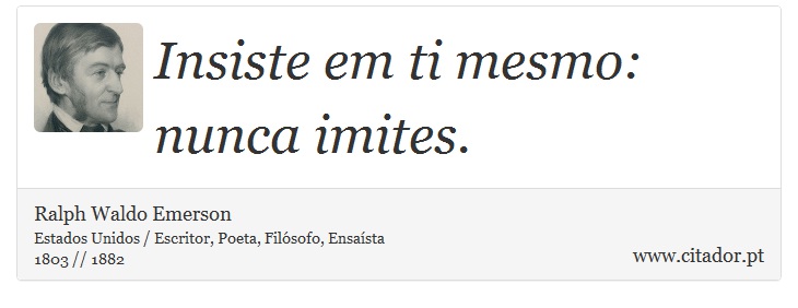 Insiste em ti mesmo: nunca imites. - Ralph Waldo Emerson - Frases