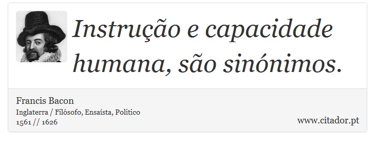Instrução e capacidade humana, são sinónimos. - Francis Bacon - Frases