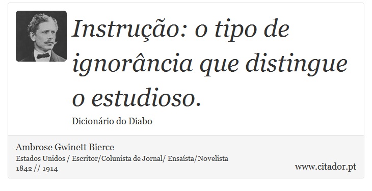 Instrução: o tipo de ignorância que distingue o estudioso. - Ambrose Gwinett Bierce - Frases