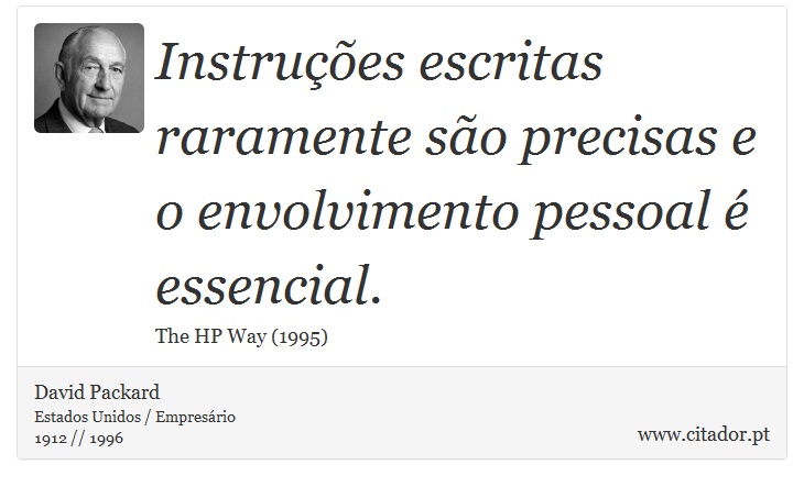 Instruções escritas raramente são precisas e o envolvimento pessoal é essencial. - David Packard - Frases