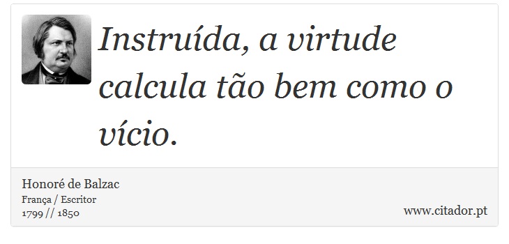 Instruída, a virtude calcula tão bem como o vício. - Honoré de Balzac - Frases