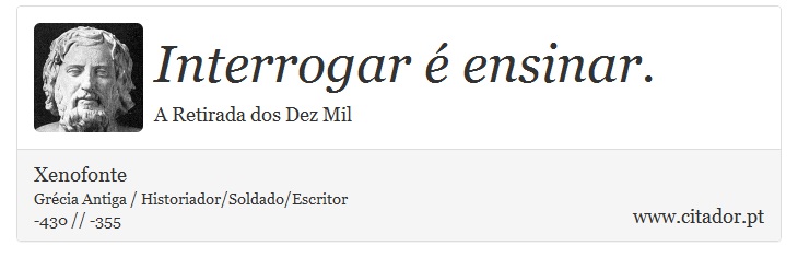 Interrogar é ensinar. - Xenofonte - Frases