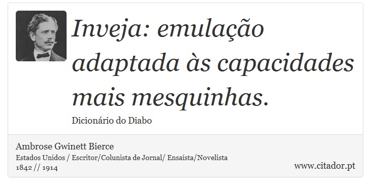 Inveja: emulação adaptada às capacidades mais mesquinhas. - Ambrose Gwinett Bierce - Frases
