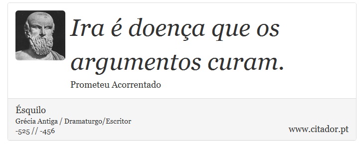 Ira é doença que os argumentos curam. - Ésquilo - Frases
