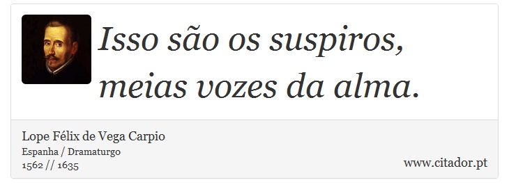 Isso são os suspiros, meias vozes da alma. - Lope Félix de Vega Carpio - Frases