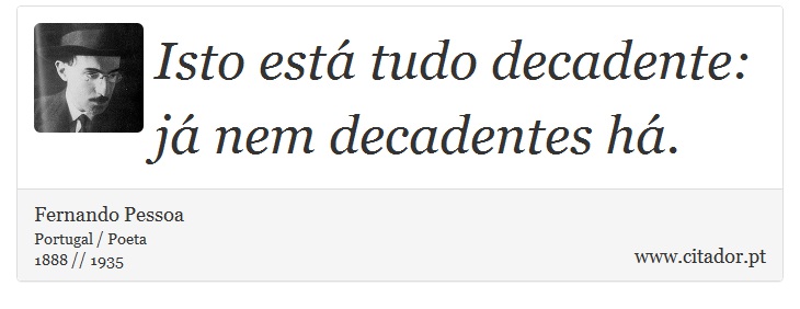 Isto está tudo decadente: já nem decadentes há. - Fernando Pessoa - Frases