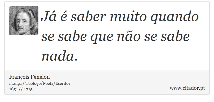 Já é saber muito quando se sabe que não se sabe nada. - François Fénelon - Frases