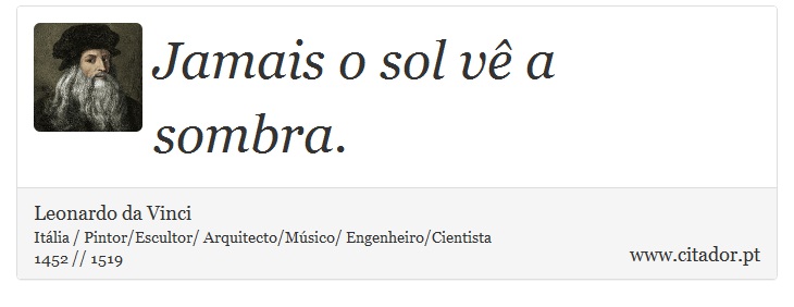 Jamais o sol vê a sombra. - Leonardo da Vinci - Frases
