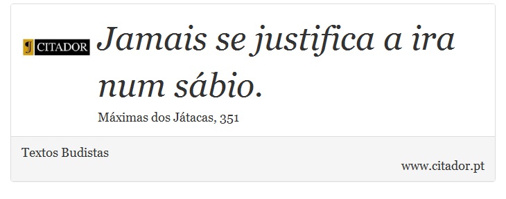 Jamais se justifica a ira num sábio. - Textos Budistas - Frases