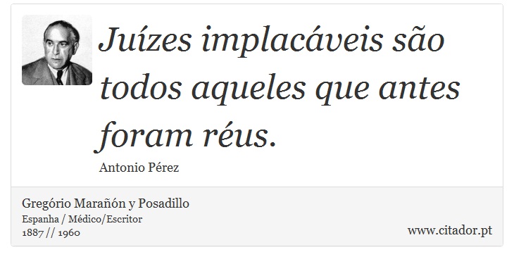 Juízes implacáveis são todos aqueles que antes foram réus. - Gregório Marañón y Posadillo - Frases