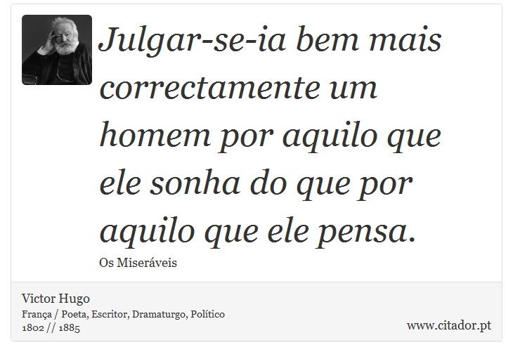 Julgar-se-ia bem mais correctamente um homem por aquilo que ele sonha do que por aquilo que ele pensa. - Victor Hugo - Frases