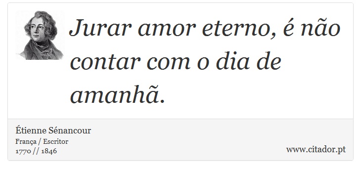 Jurar amor eterno, é não contar com o dia de amanhã. - Étienne Sénancour - Frases