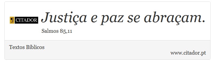 Justiça e paz se abraçam. - Textos Bíblicos - Frases