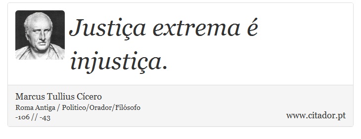 Justiça extrema é injustiça. - Marcus Tullius Cícero - Frases
