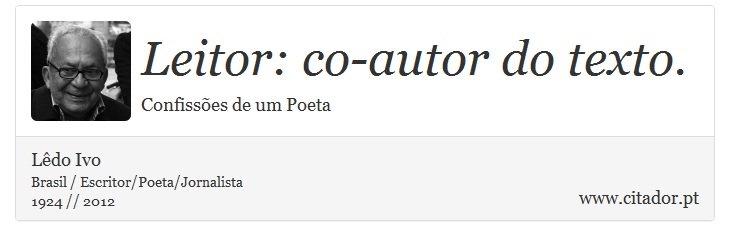 Leitor: co-autor do texto. - Lêdo Ivo - Frases