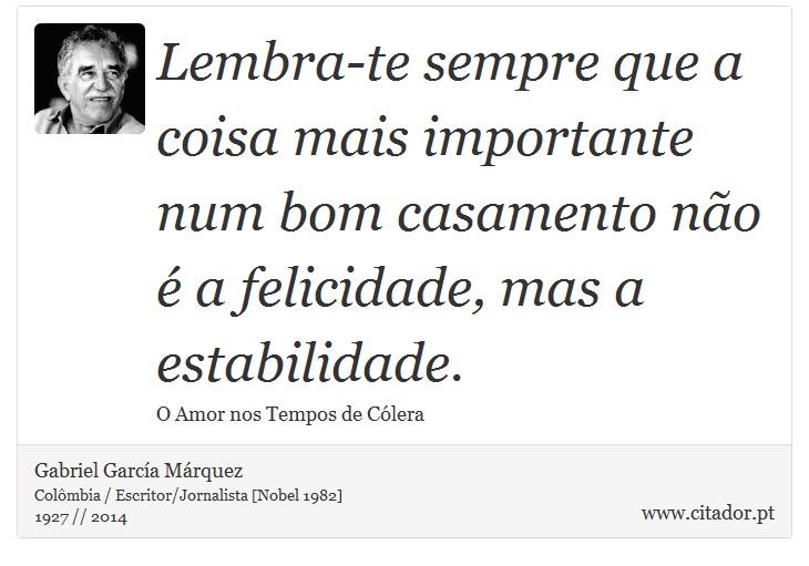Lembra-te sempre que a coisa mais importante num bom casamento não é a felicidade, mas a estabilidade. - Gabriel García Márquez - Frases