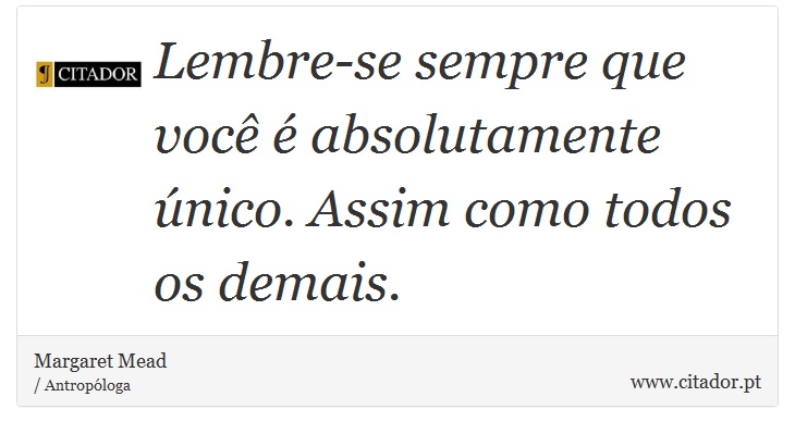Lembre-se sempre que você é absolutamente único. Assim como todos os demais. - Margaret Mead - Frases