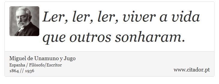 Ler, ler, ler, viver a vida que outros sonharam. - Miguel de Unamuno y Jugo - Frases