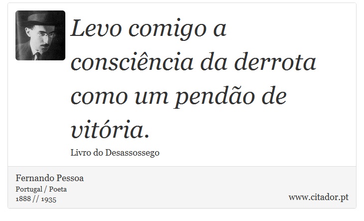 Levo comigo a consciência da derrota como um pendão de vitória. - Fernando Pessoa - Frases