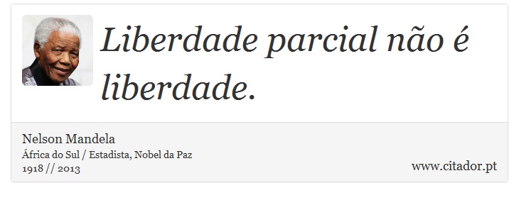 Liberdade parcial não é liberdade. - Nelson Mandela - Frases