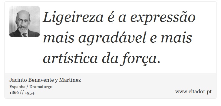 Ligeireza é a expressão mais agradável e mais artística da força. - Jacinto Benavente y Martinez - Frases