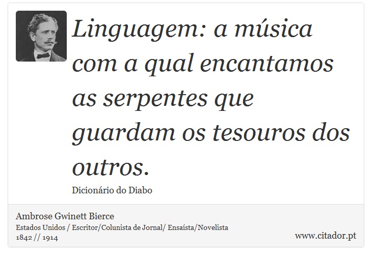Linguagem: a música com a qual encantamos as serpentes que guardam os tesouros dos outros. - Ambrose Gwinett Bierce - Frases