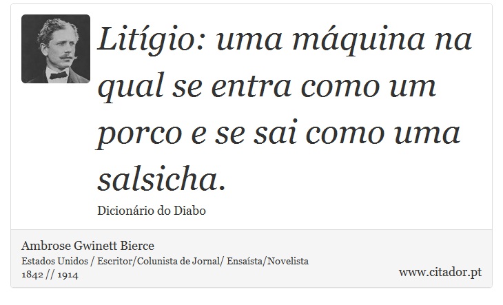 Litígio: uma máquina na qual se entra como um porco e se sai como uma salsicha. - Ambrose Gwinett Bierce - Frases