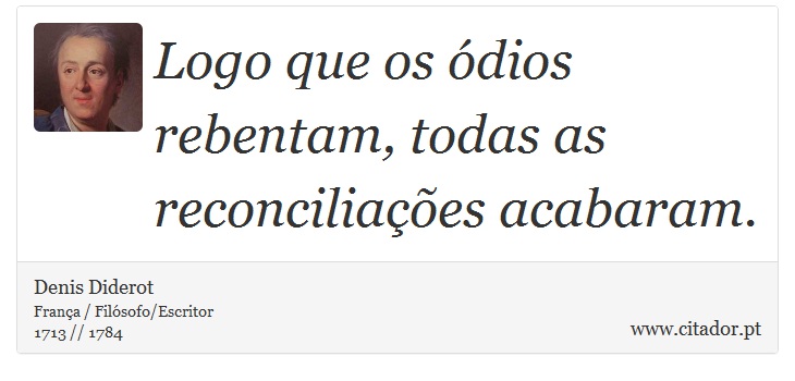 Logo que os ódios rebentam, todas as reconciliações acabaram. - Denis Diderot - Frases