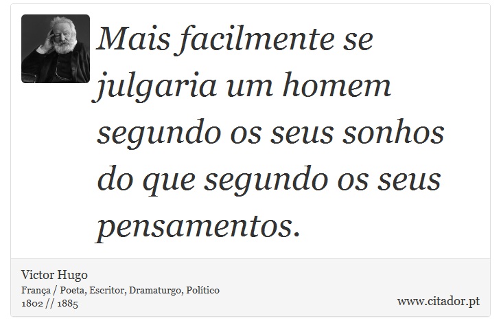 Mais facilmente se julgaria um homem segundo os seus sonhos do que segundo os seus pensamentos. - Victor Hugo - Frases