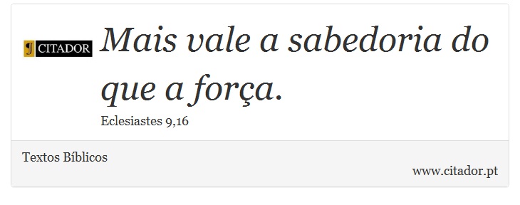 Mais vale a sabedoria do que a força. - Textos Bíblicos - Frases