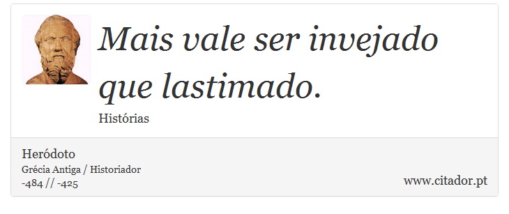 Mais vale ser invejado que lastimado. - Heródoto - Frases