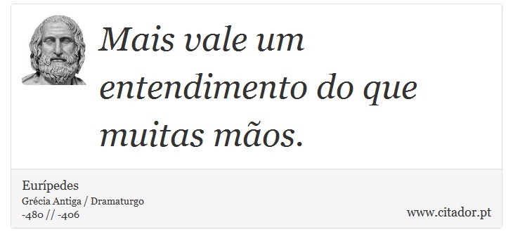 Mais vale um entendimento do que muitas mãos. - Eurípedes - Frases
