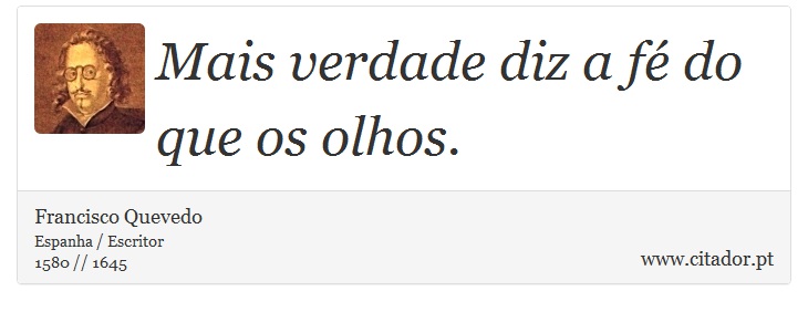 Mais verdade diz a fé do que os olhos. - Francisco Quevedo - Frases