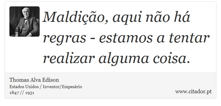 Maldição, aqui não há regras - estamos a tentar realizar alguma coisa. - Thomas Alva Edison - Frases
