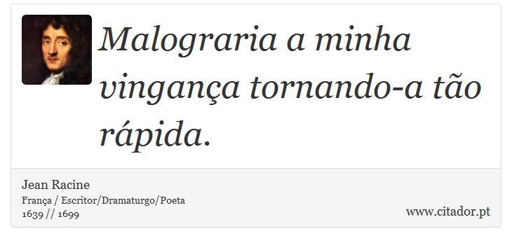 Malograria a minha vingança tornando-a tão rápida. - Jean Racine - Frases