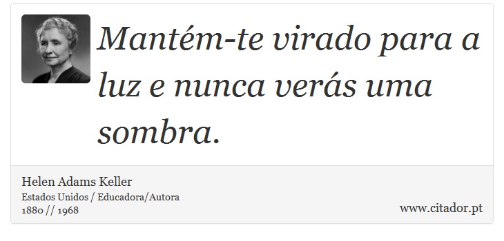 Mantm-te virado para a luz e nunca vers uma sombra. - Helen Adams Keller - Frases