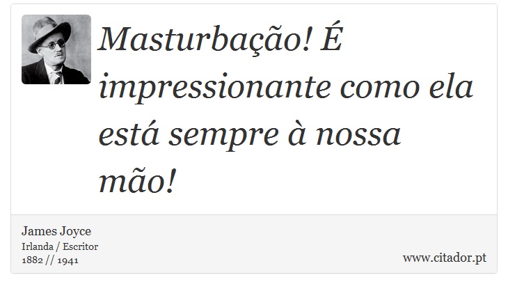 Masturbação! É impressionante como ela está sempre à nossa mão! - James Joyce - Frases