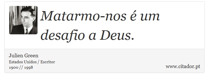 Matarmo-nos é um desafio a Deus. - Julien Green - Frases