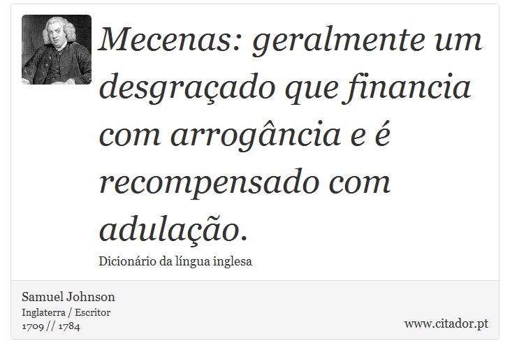 Mecenas: geralmente um desgraçado que financia com arrogância e é recompensado com adulação. - Samuel Johnson - Frases