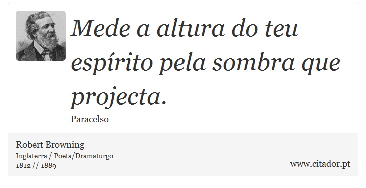 Mede a altura do teu espírito pela sombra que projecta. - Robert Browning - Frases