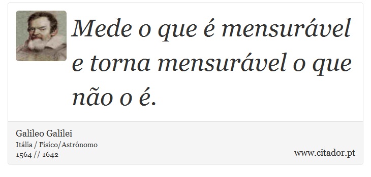 Mede o que é mensurável e torna mensurável o que não o é. - Galileo Galilei - Frases
