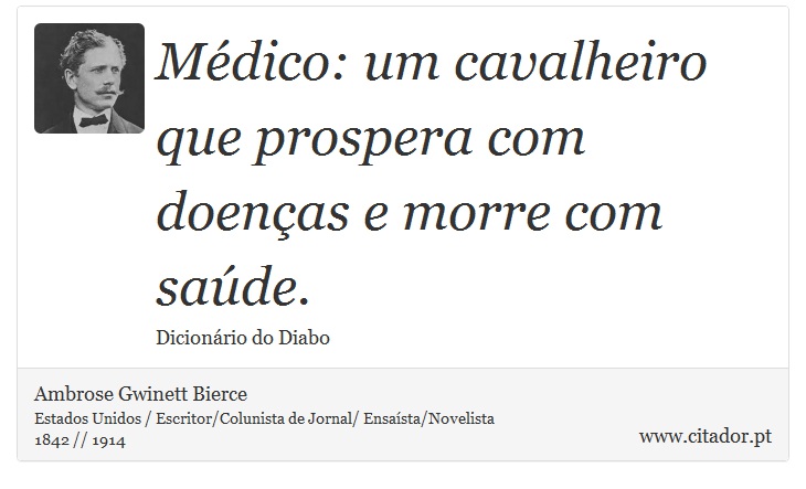 Médico: um cavalheiro que prospera com doenças e morre com saúde. - Ambrose Gwinett Bierce - Frases