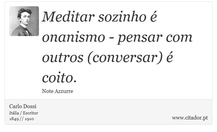 Meditar sozinho é onanismo - pensar com outros (conversar) é coito. - Carlo Dossi - Frases