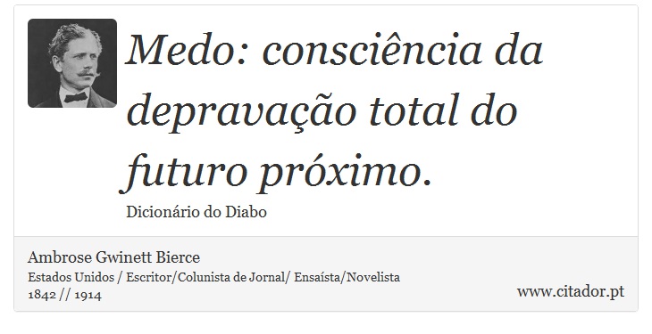 Medo: consciência da depravação total do futuro próximo. - Ambrose Gwinett Bierce - Frases