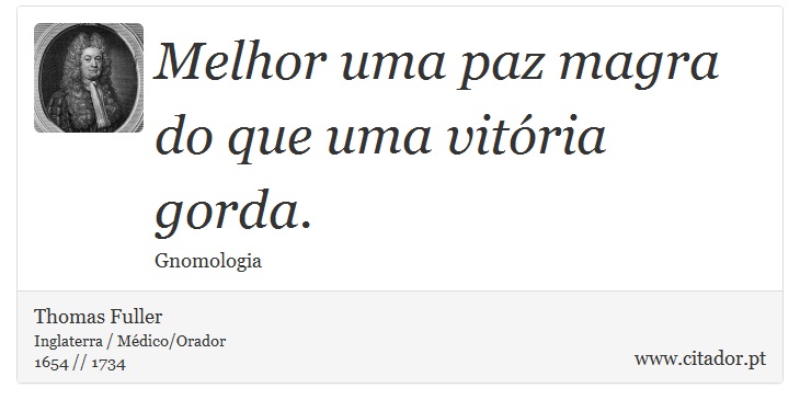 Melhor uma paz magra do que uma vitória gorda. - Thomas Fuller - Frases