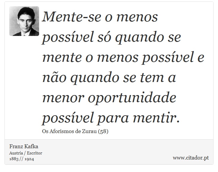 Mente-se o menos possível só quando se mente o menos possível e não quando se tem a menor oportunidade possível para mentir. - Franz Kafka - Frases