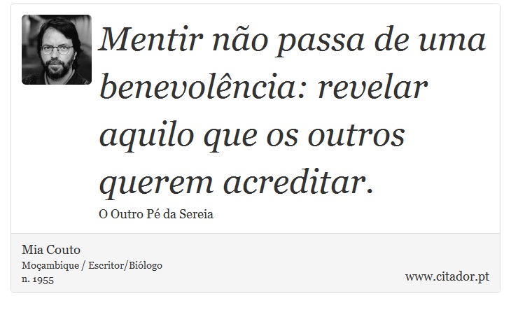 Mentir não passa de uma benevolência: revelar aquilo que os outros querem acreditar. - Mia Couto - Frases