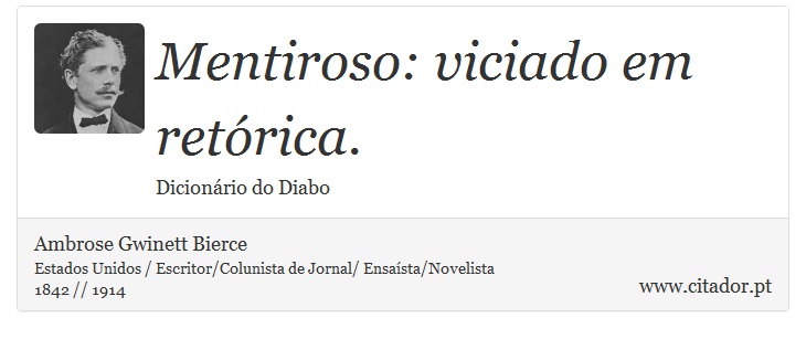 Mentiroso: viciado em retórica. - Ambrose Gwinett Bierce - Frases