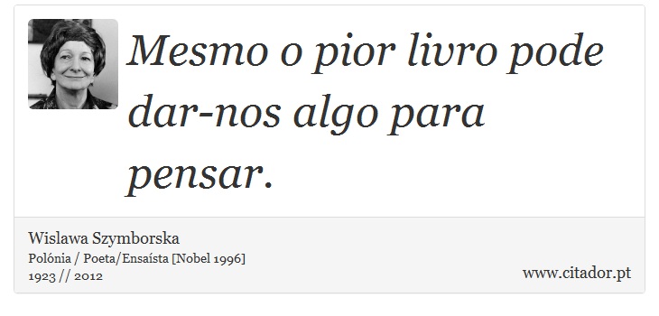 Mesmo o pior livro pode dar-nos algo para pensar. - Wislawa Szymborska - Frases